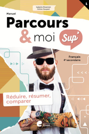 Parcours & moi SUP' 4 Manuel 1: Réduire, résumer, comparer